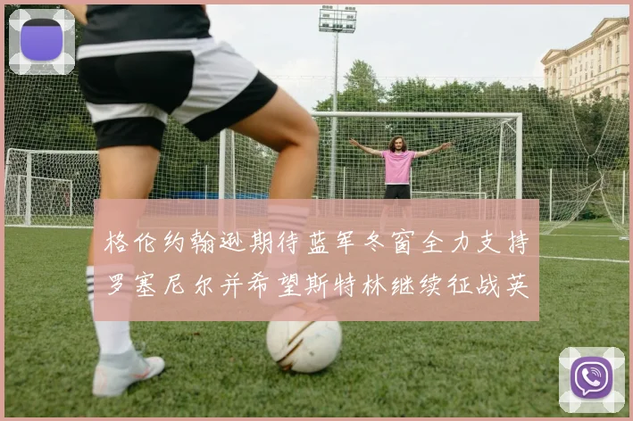 格伦约翰逊期待蓝军冬窗全力支持罗塞尼尔并希望斯特林继续征战英超