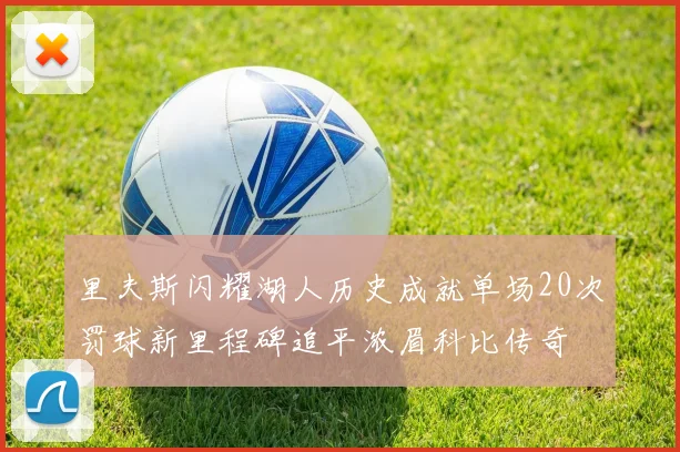 里夫斯闪耀湖人历史成就单场20次罚球新里程碑追平浓眉科比传奇